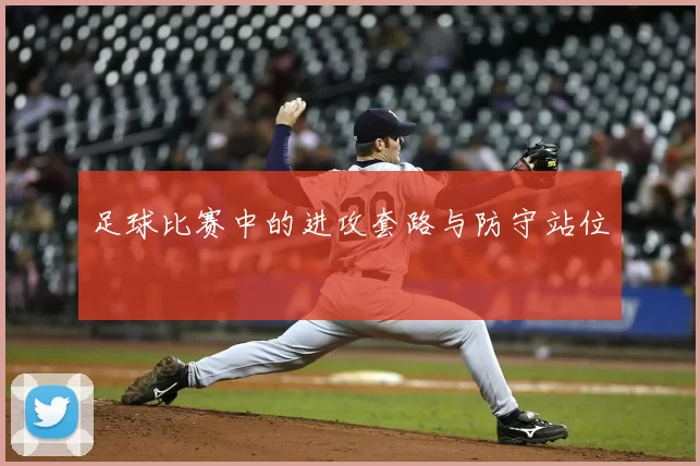 足球比赛中的进攻套路与防守站位