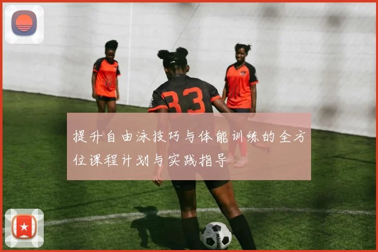 提升自由泳技巧与体能训练的全方位课程计划与实践指导