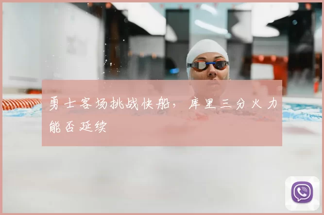 勇士客场挑战快船，库里三分火力能否延续