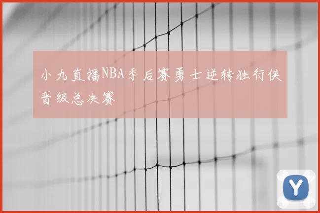 小九直播NBA季后赛勇士逆转独行侠晋级总决赛