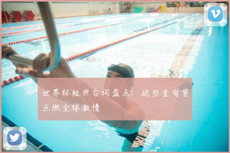 世界杯经典台词盘点：这些金句曾点燃全球激情