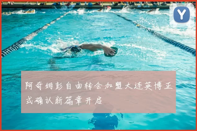 阿奇姆彭自由转会加盟大连英博正式确认新篇章开启