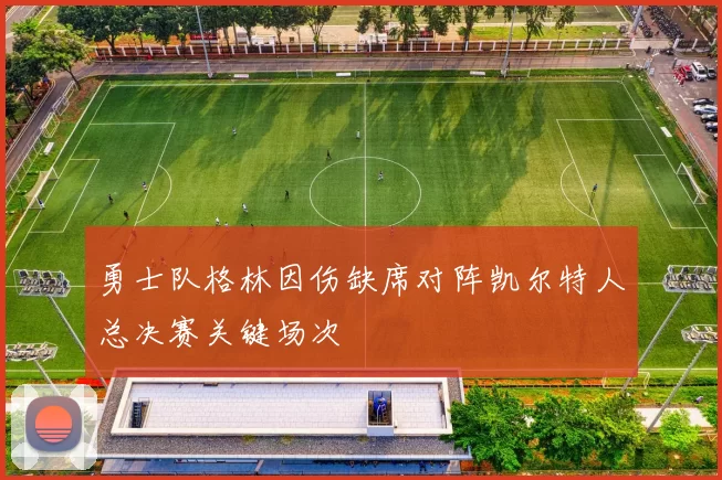 勇士队格林因伤缺席对阵凯尔特人总决赛关键场次