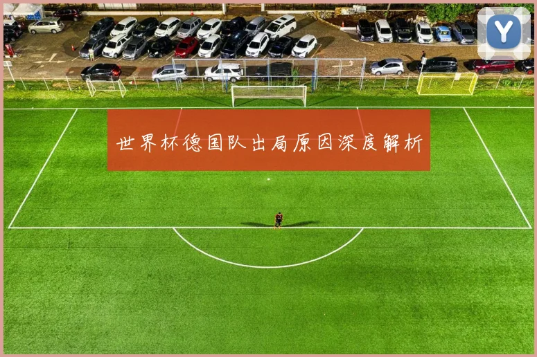 世界杯德国队出局原因深度解析