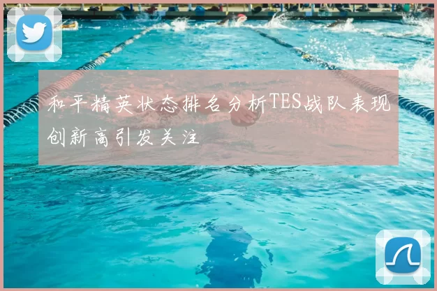 和平精英状态排名分析TES战队表现创新高引发关注