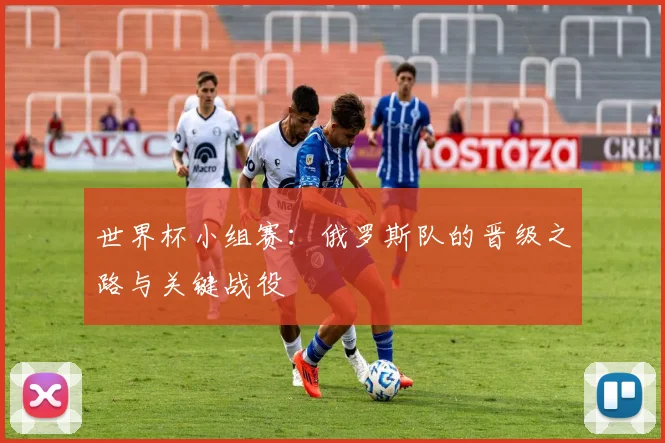世界杯小组赛：俄罗斯队的晋级之路与关键战役