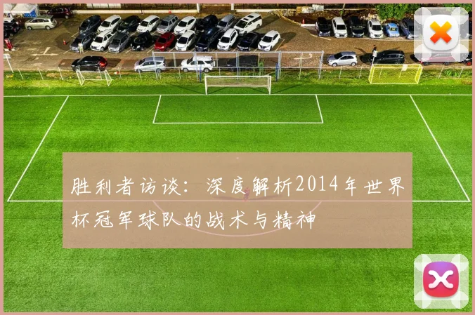 胜利者访谈：深度解析2014年世界杯冠军球队的战术与精神