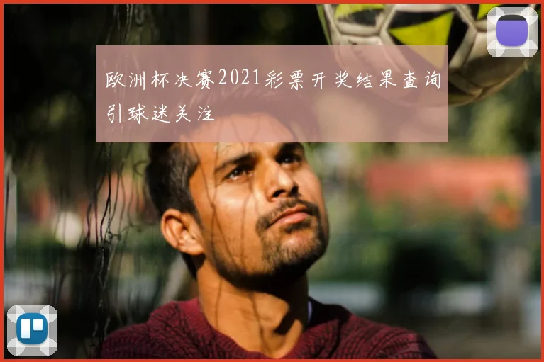欧洲杯决赛2021彩票开奖结果查询引球迷关注
