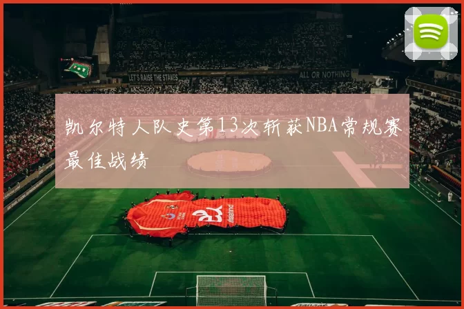 凯尔特人队史第13次斩获NBA常规赛最佳战绩