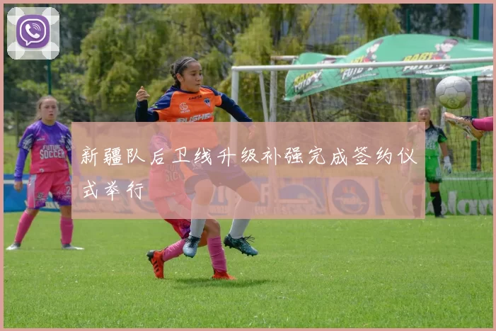 新疆队后卫线升级补强完成签约仪式举行
