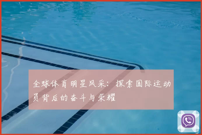 全球体育明星风采：探索国际运动员背后的奋斗与荣耀